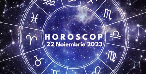 horoscop 22 noiembrie 2023